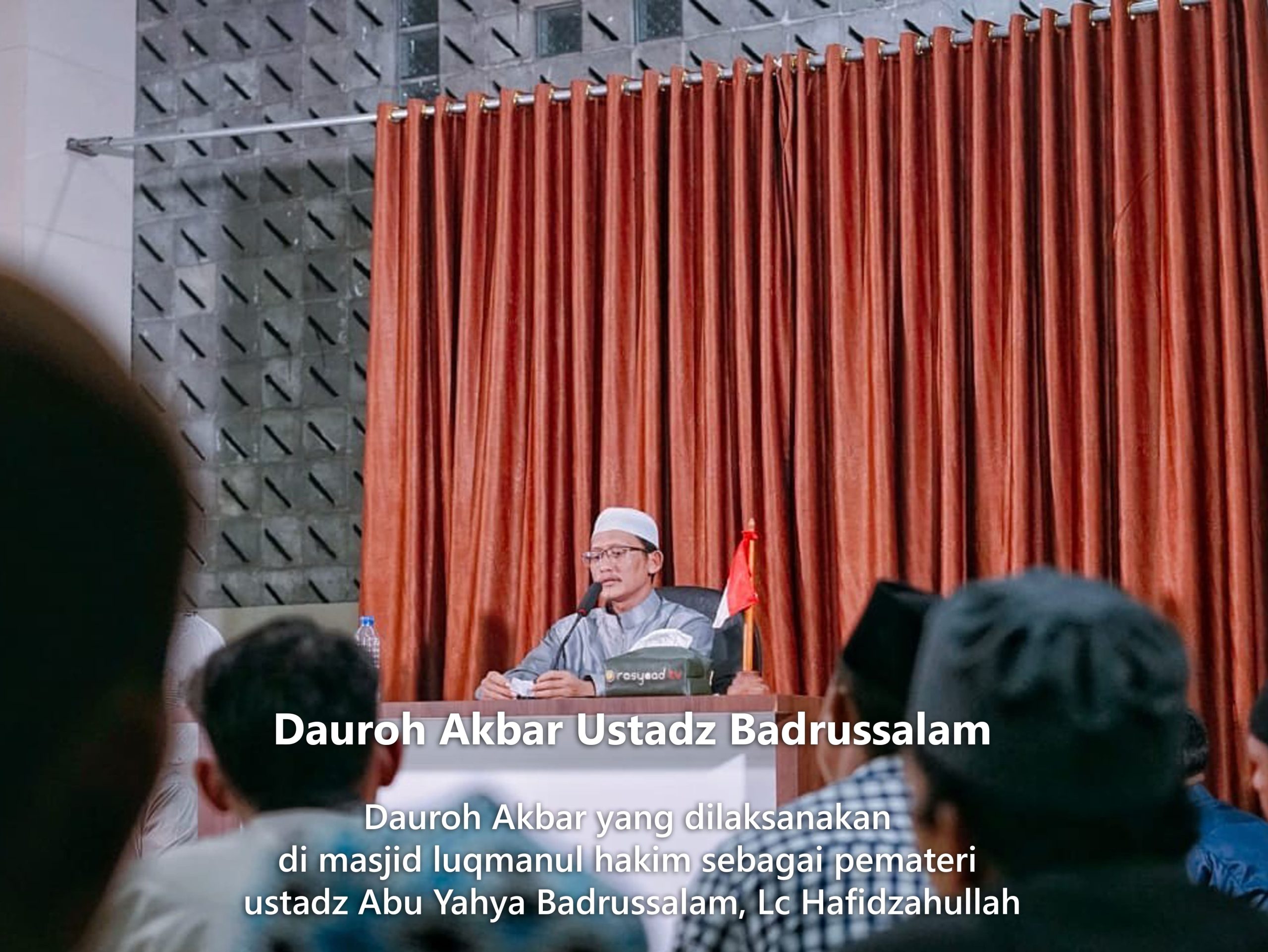 Dauroh Akbar yang dilaksanakan di masjid luqmanul hakim sebagai pemateri ustadz Abu Yahya Badrussalam, Lc Hafidzahullah